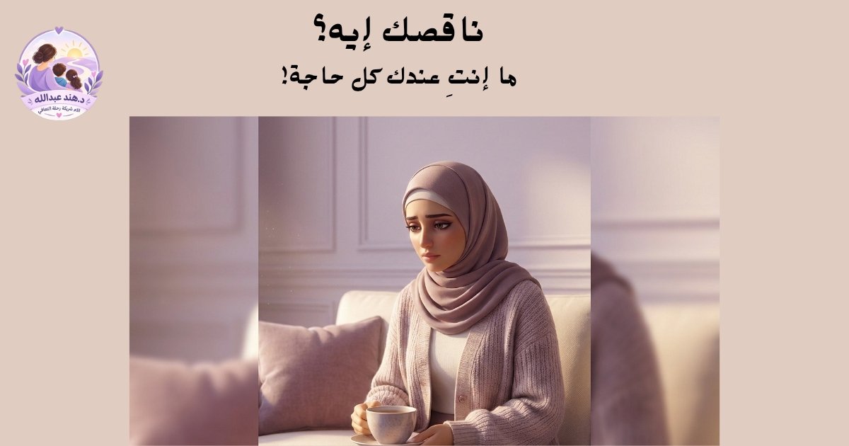 💜 «إنتِ ناقصك إيه بس؟ ما إنتِ عندك كل حاجة!»